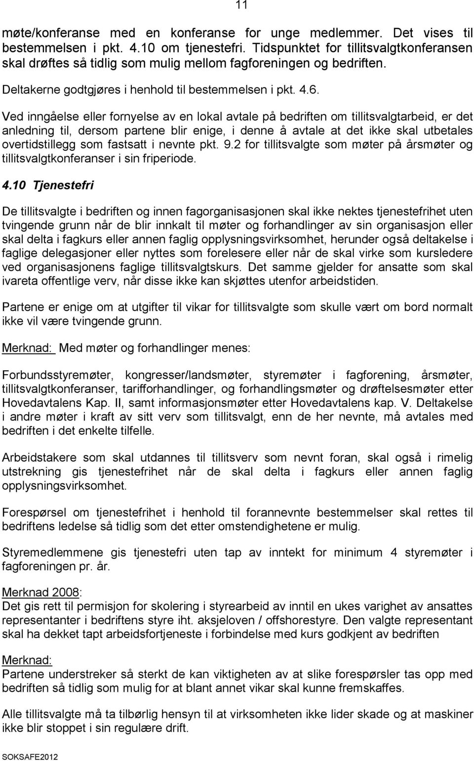 Ved inngåelse eller fornyelse av en lokal avtale på bedriften om tillitsvalgtarbeid, er det anledning til, dersom partene blir enige, i denne å avtale at det ikke skal utbetales overtidstillegg som