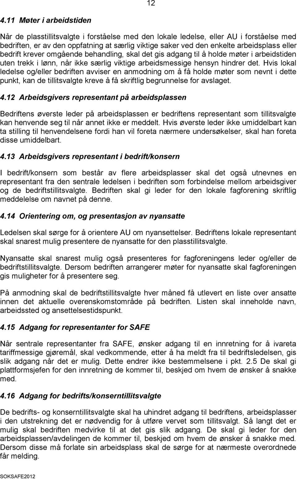 Hvis lokal ledelse og/eller bedriften avviser en anmodning om å få holde møter som nevnt i dette punkt, kan de tillitsvalgte kreve å få skriftlig begrunnelse for avslaget. 4.