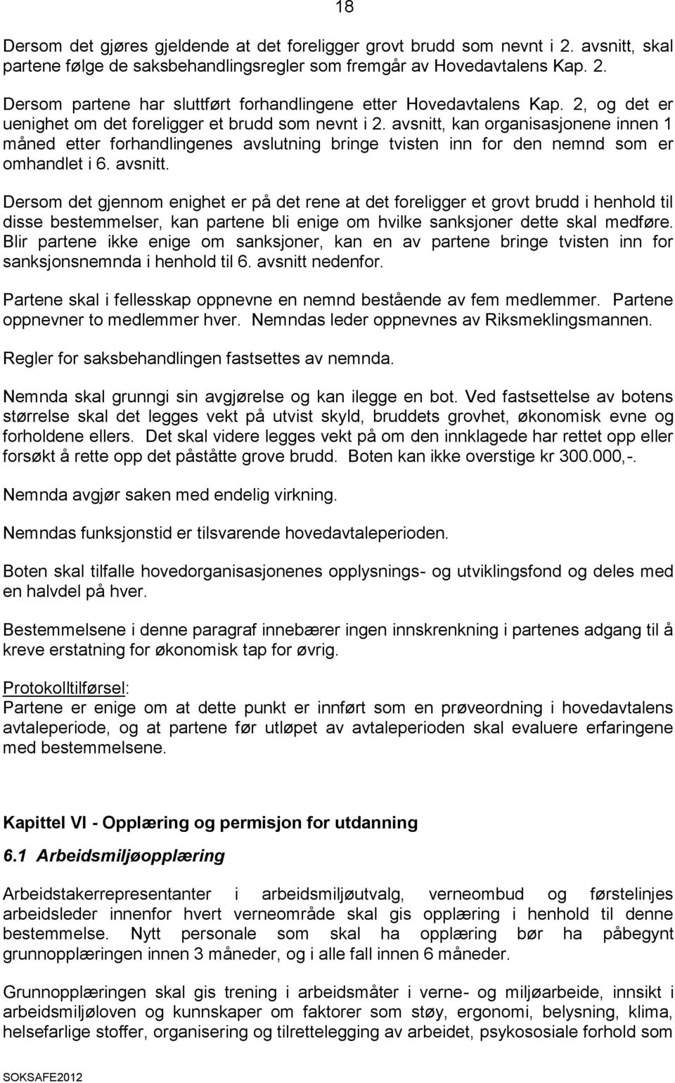 avsnitt. Dersom det gjennom enighet er på det rene at det foreligger et grovt brudd i henhold til disse bestemmelser, kan partene bli enige om hvilke sanksjoner dette skal medføre.