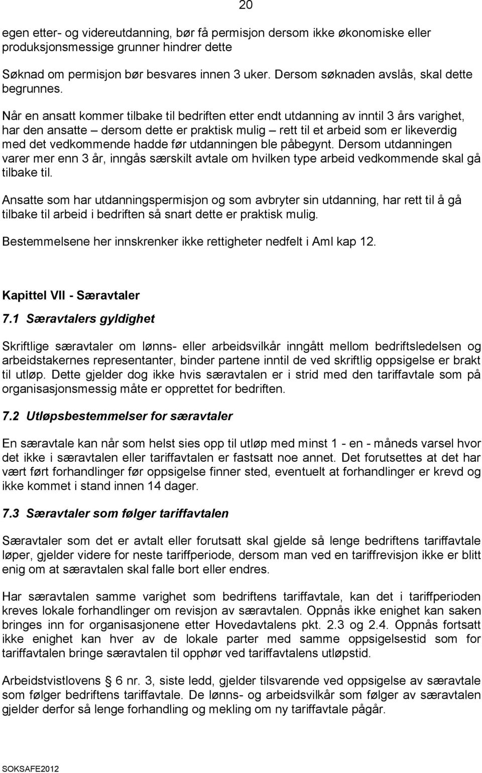 20 Når en ansatt kommer tilbake til bedriften etter endt utdanning av inntil 3 års varighet, har den ansatte dersom dette er praktisk mulig rett til et arbeid som er likeverdig med det vedkommende