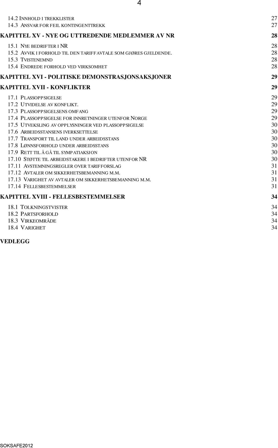 4 ENDREDE FORHOLD VED VIRKSOMHET 28 KAPITTEL XVI - POLITISKE DEMONSTRASJONSAKSJONER 29 KAPITTEL XVII - KONFLIKTER 29 17.1 PLASSOPPSIGELSE 29 17.2 UTVIDELSE AV KONFLIKT. 29 17.3 PLASSOPPSIGELSENS OMFANG 29 17.