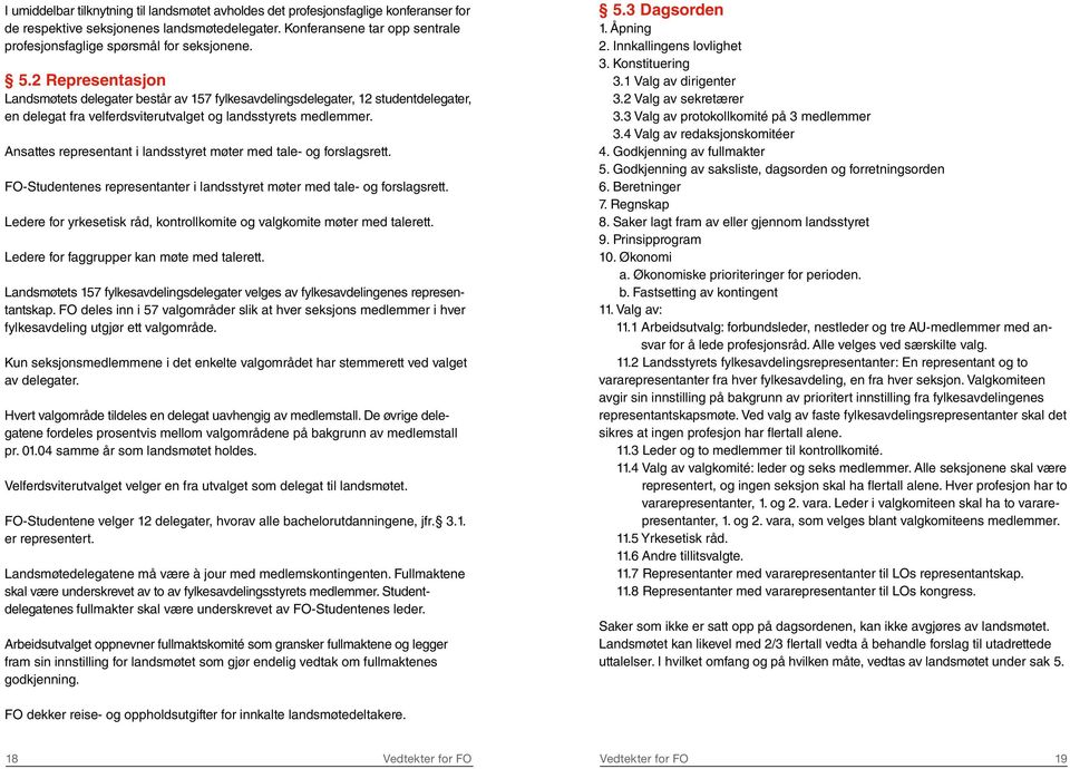 2 Representasjon Landsmøtets delegater består av 157 fylkesavdelingsdelegater, 12 studentdelegater, en delegat fra velferdsviterutvalget og landsstyrets medlemmer.