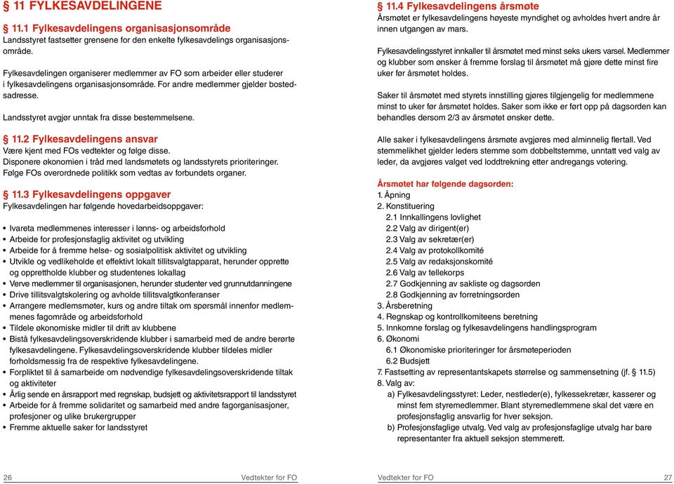 Landsstyret avgjør unntak fra disse bestemmelsene. 11.2 Fylkesavdelingens ansvar Være kjent med FOs vedtekter og følge disse. Disponere økonomien i tråd med landsmøtets og landsstyrets prioriteringer.