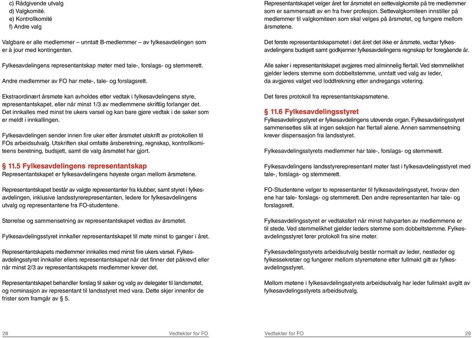 Ekstraordinært årsmøte kan avholdes etter vedtak i fylkesavdelingens styre, representantskapet, eller når minst 1/3 av medlemmene skriftlig forlanger det.