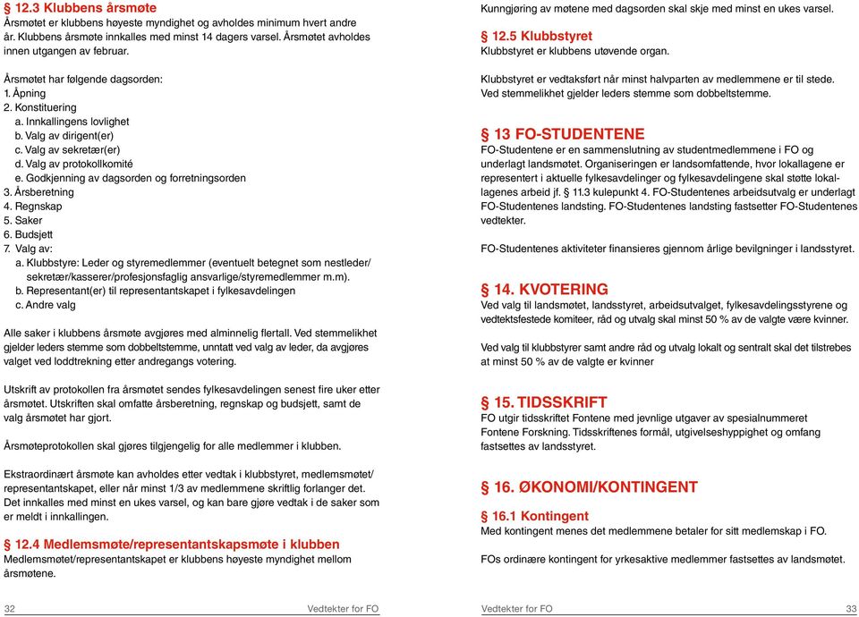 Godkjenning av dagsorden og forretningsorden 3. Årsberetning 4. Regnskap 5. Saker 6. Budsjett 7. Valg av: a.