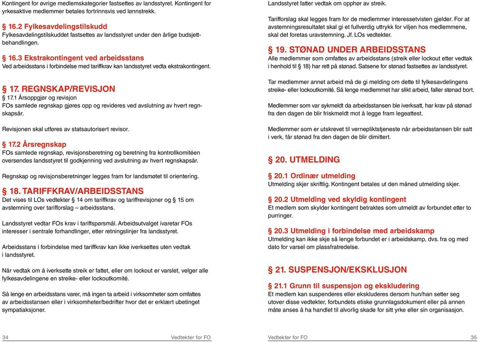 3 Ekstrakontingent ved arbeidsstans Ved arbeidsstans i forbindelse med tariffkrav kan landsstyret vedta ekstrakontingent. 17. REGNSKAP/REVISJON 17.