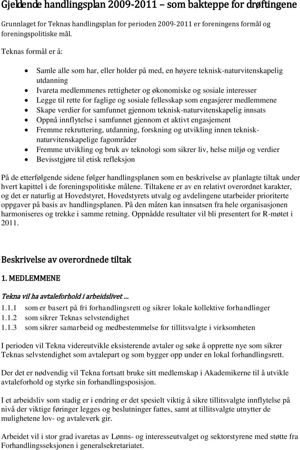 faglige og sosiale fellesskap som engasjerer medlemmene Skape verdier for samfunnet gjennom teknisk-naturvitenskapelig innsats Oppnå innflytelse i samfunnet gjennom et aktivt engasjement Fremme