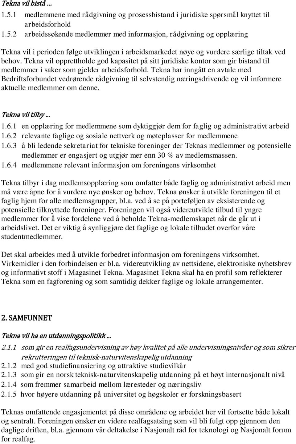 Tekna har inngått en avtale med Bedriftsforbundet vedrørende rådgivning til selvstendig næringsdrivende og vil informere aktuelle medlemmer om denne. Tekna vil tilby... 1.6.