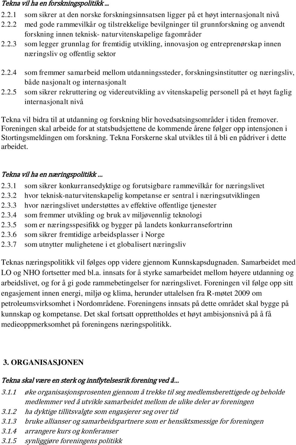 2.5 som sikrer rekruttering og videreutvikling av vitenskapelig personell på et høyt faglig internasjonalt nivå Tekna vil bidra til at utdanning og forskning blir hovedsatsingsområder i tiden