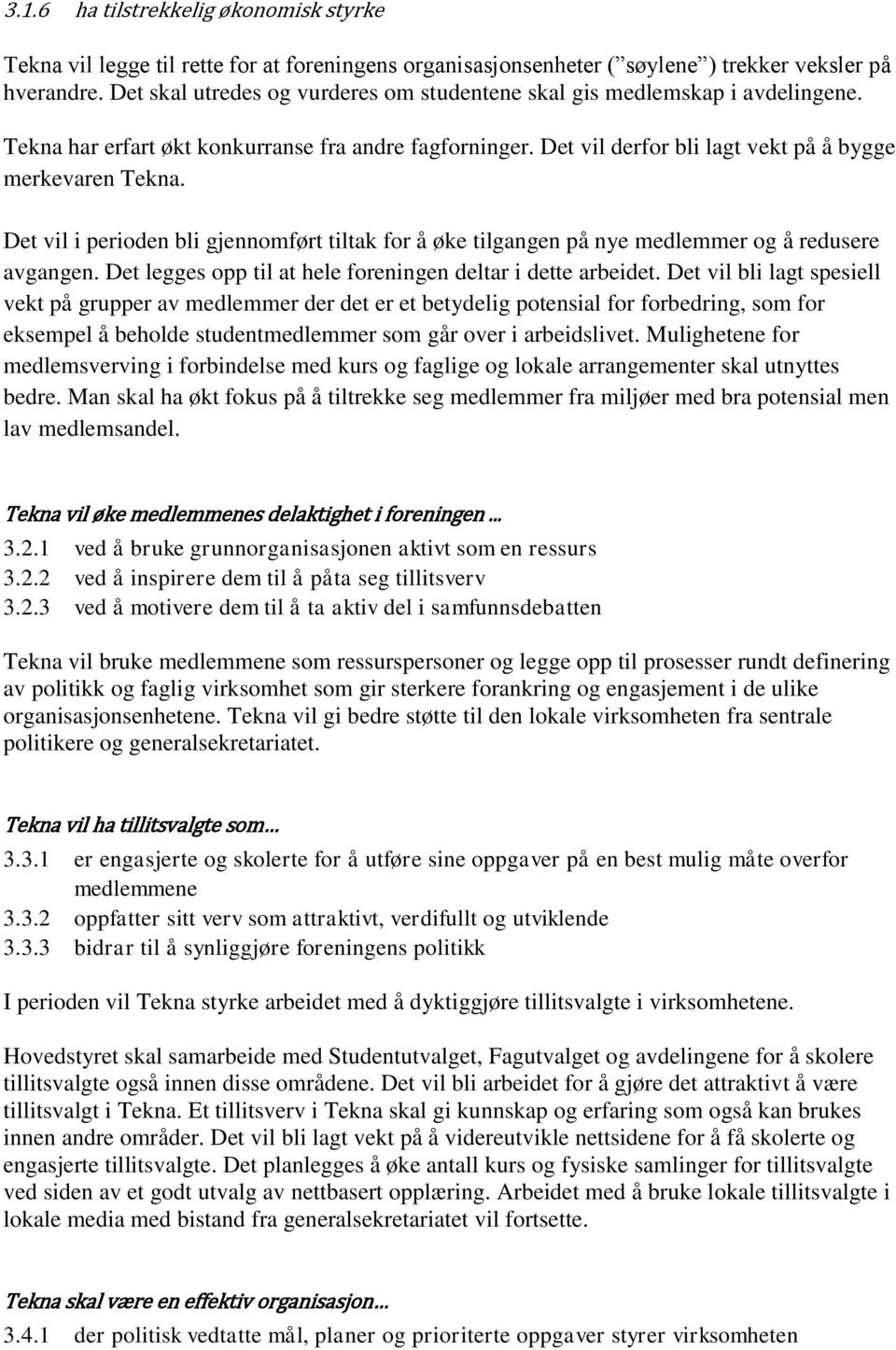 Det vil i perioden bli gjennomført tiltak for å øke tilgangen på nye medlemmer og å redusere avgangen. Det legges opp til at hele foreningen deltar i dette arbeidet.