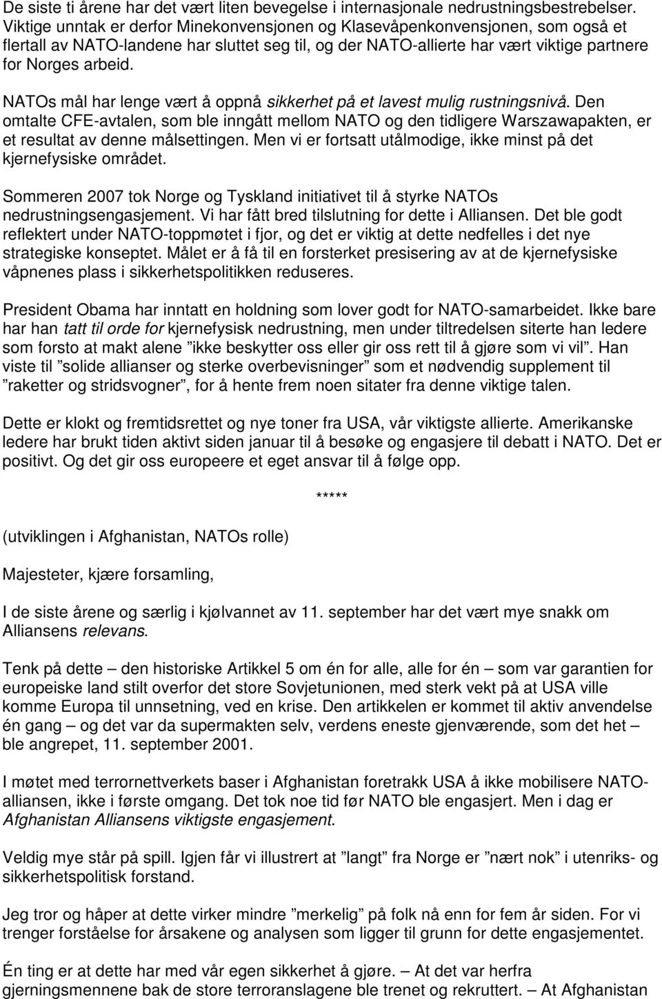 NATOs mål har lenge vært å oppnå sikkerhet på et lavest mulig rustningsnivå. Den omtalte CFE-avtalen, som ble inngått mellom NATO og den tidligere Warszawapakten, er et resultat av denne målsettingen.