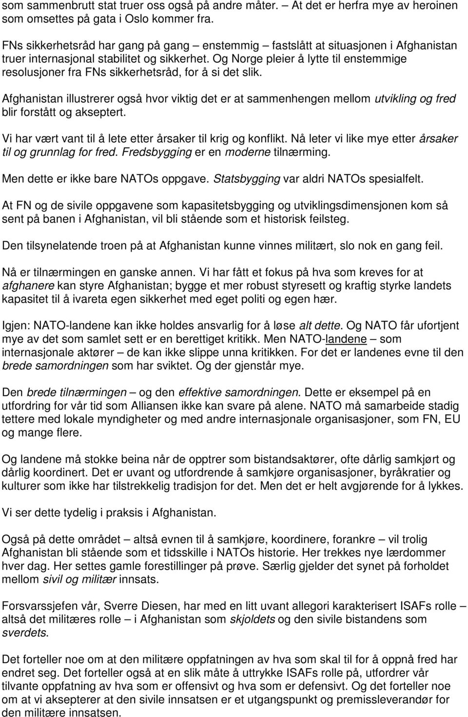 Og Norge pleier å lytte til enstemmige resolusjoner fra FNs sikkerhetsråd, for å si det slik.