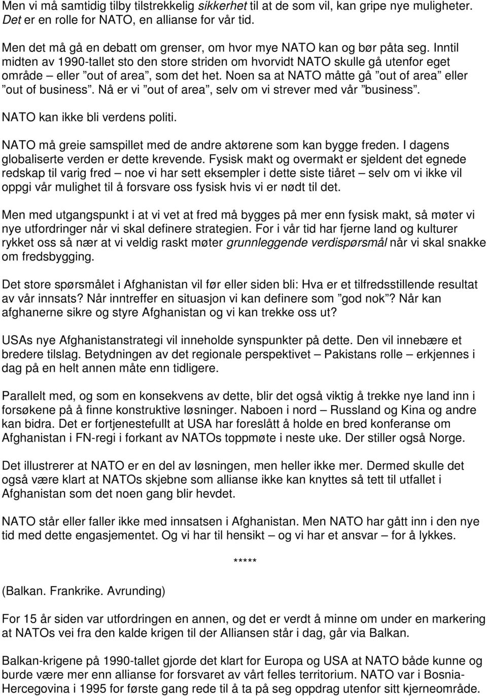 Inntil midten av 1990-tallet sto den store striden om hvorvidt NATO skulle gå utenfor eget område eller out of area, som det het. Noen sa at NATO måtte gå out of area eller out of business.