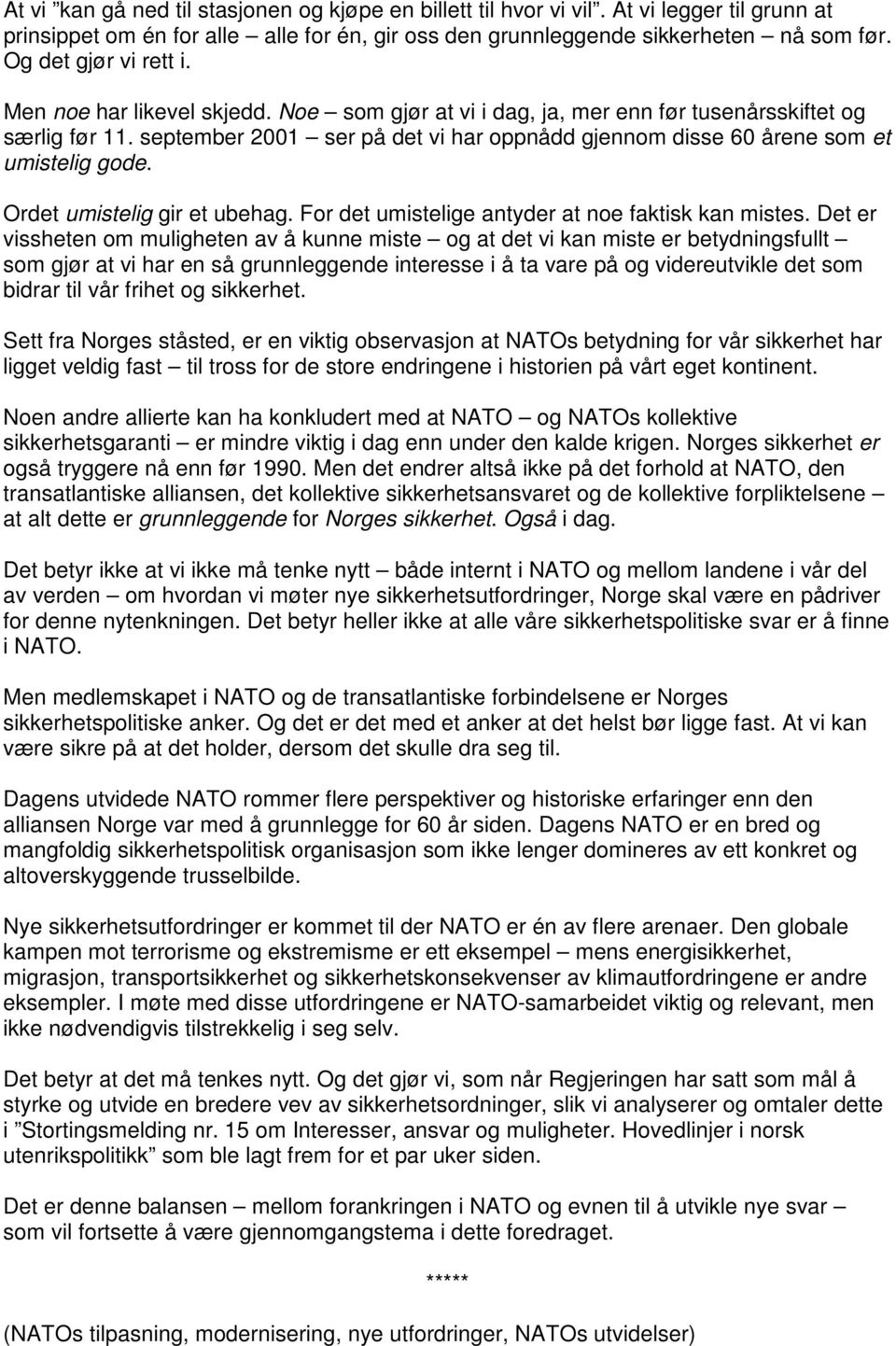 september 2001 ser på det vi har oppnådd gjennom disse 60 årene som et umistelig gode. Ordet umistelig gir et ubehag. For det umistelige antyder at noe faktisk kan mistes.