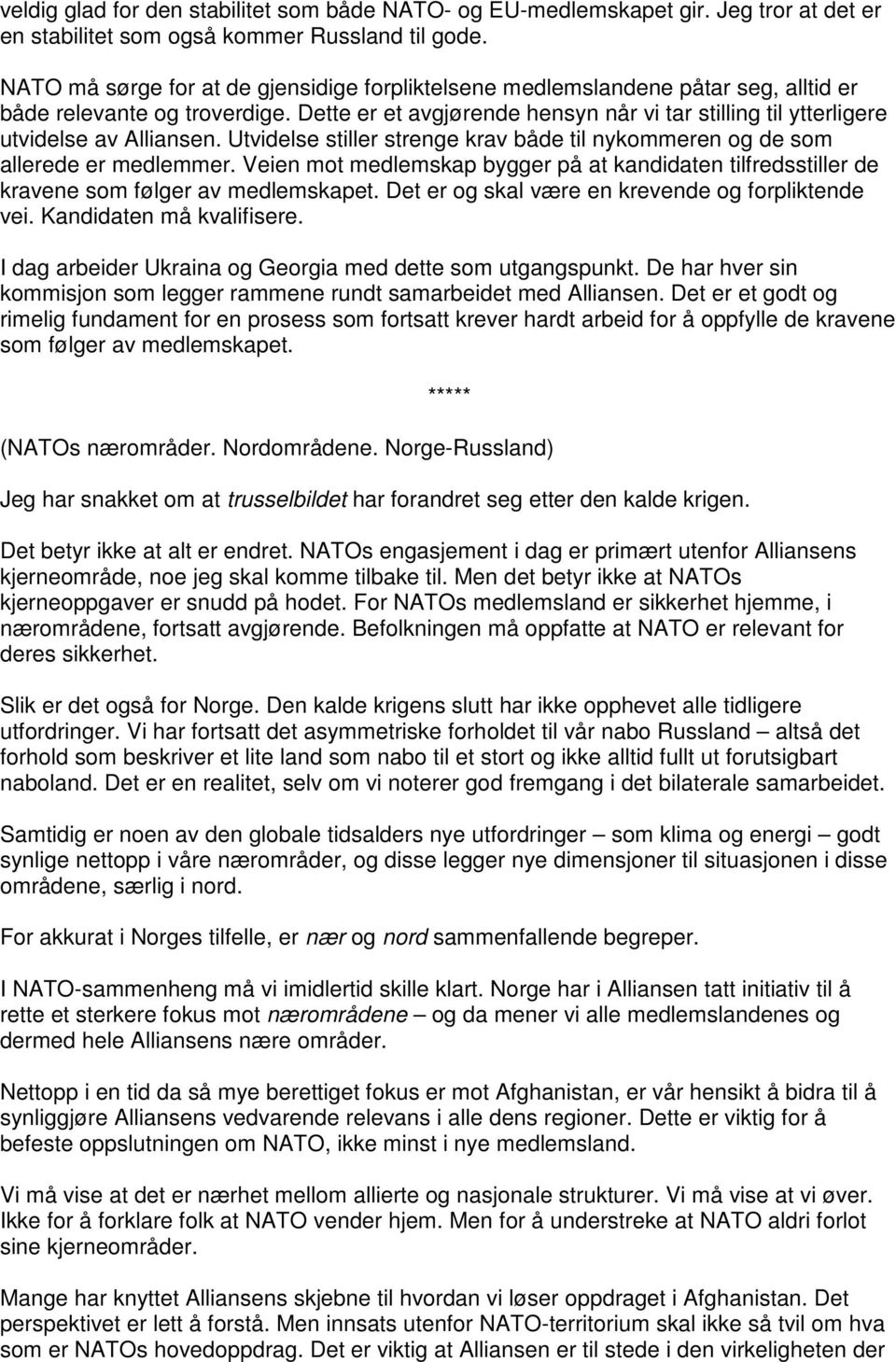 Dette er et avgjørende hensyn når vi tar stilling til ytterligere utvidelse av Alliansen. Utvidelse stiller strenge krav både til nykommeren og de som allerede er medlemmer.