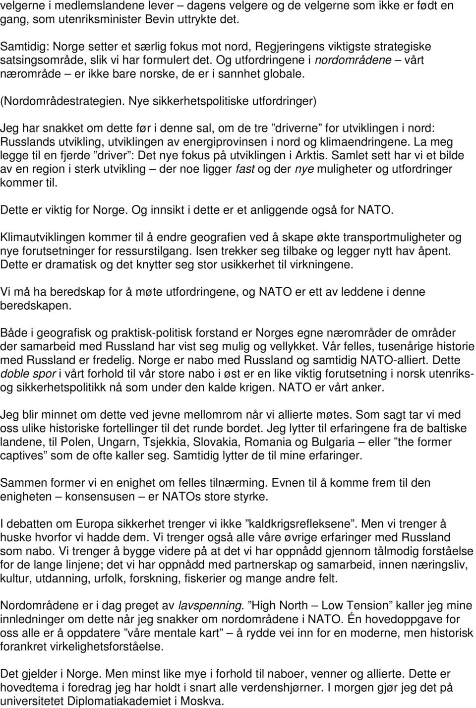 Og utfordringene i nordområdene vårt nærområde er ikke bare norske, de er i sannhet globale. (Nordområdestrategien.