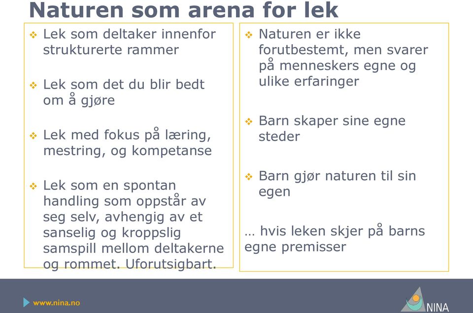 erfaringer Barn skaper sine egne steder Lek som en spontan handling som oppstår av seg selv, avhengig av et sanselig og