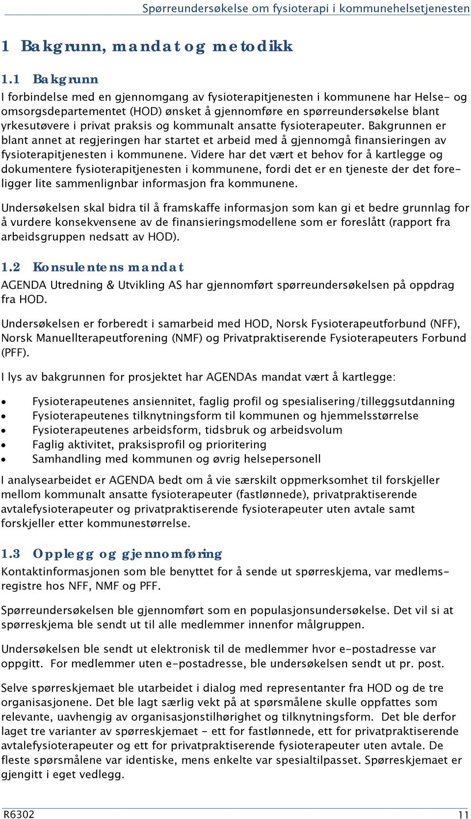 og kommunalt ansatte fysioterapeuter. Bakgrunnen er blant annet at regjeringen har startet et arbeid med å gjennomgå finansieringen av fysioterapitjenesten i kommunene.