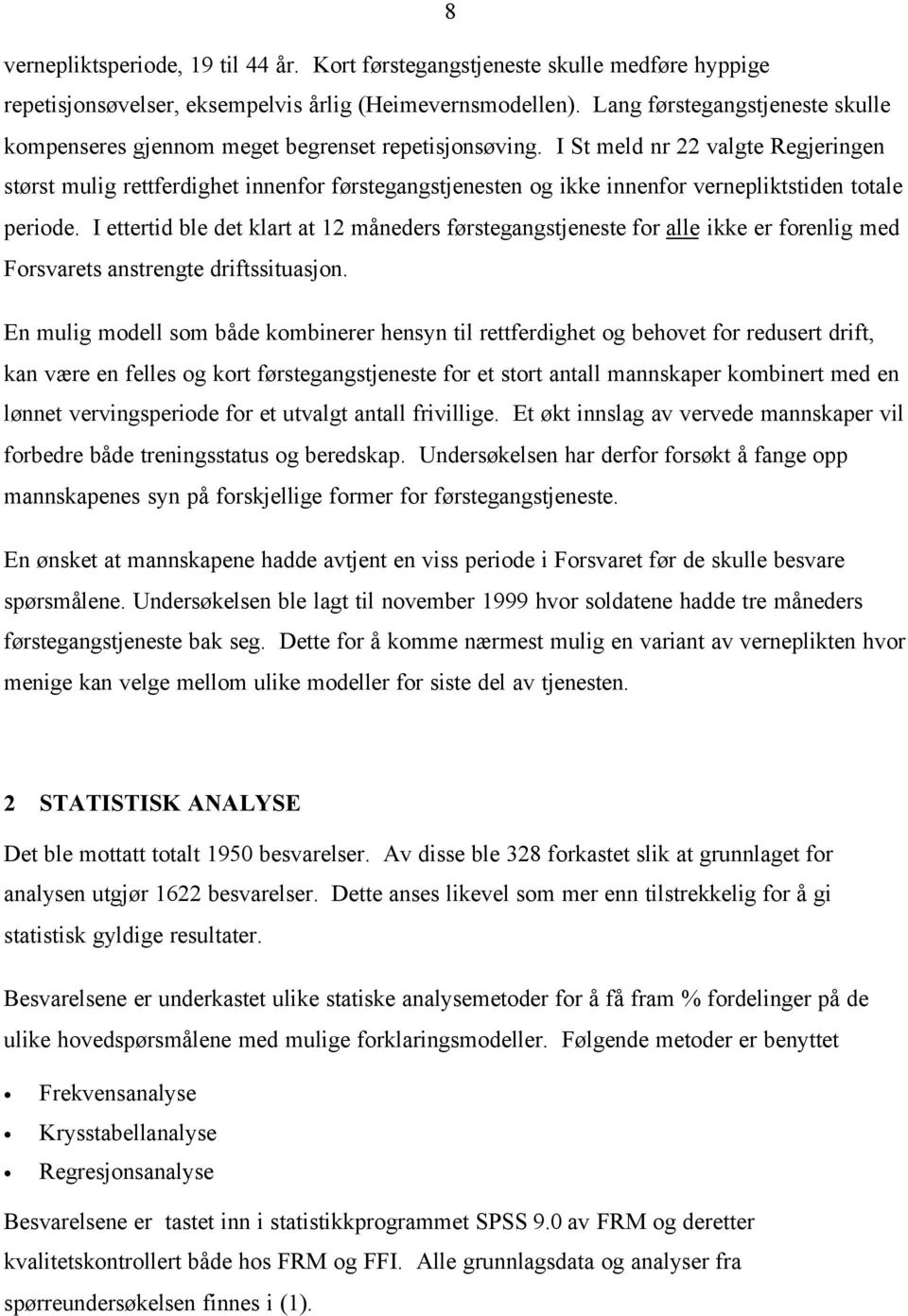 I St meld nr 22 valgte Regjeringen størst mulig rettferdighet innenfor førstegangstjenesten og ikke innenfor vernepliktstiden totale periode.