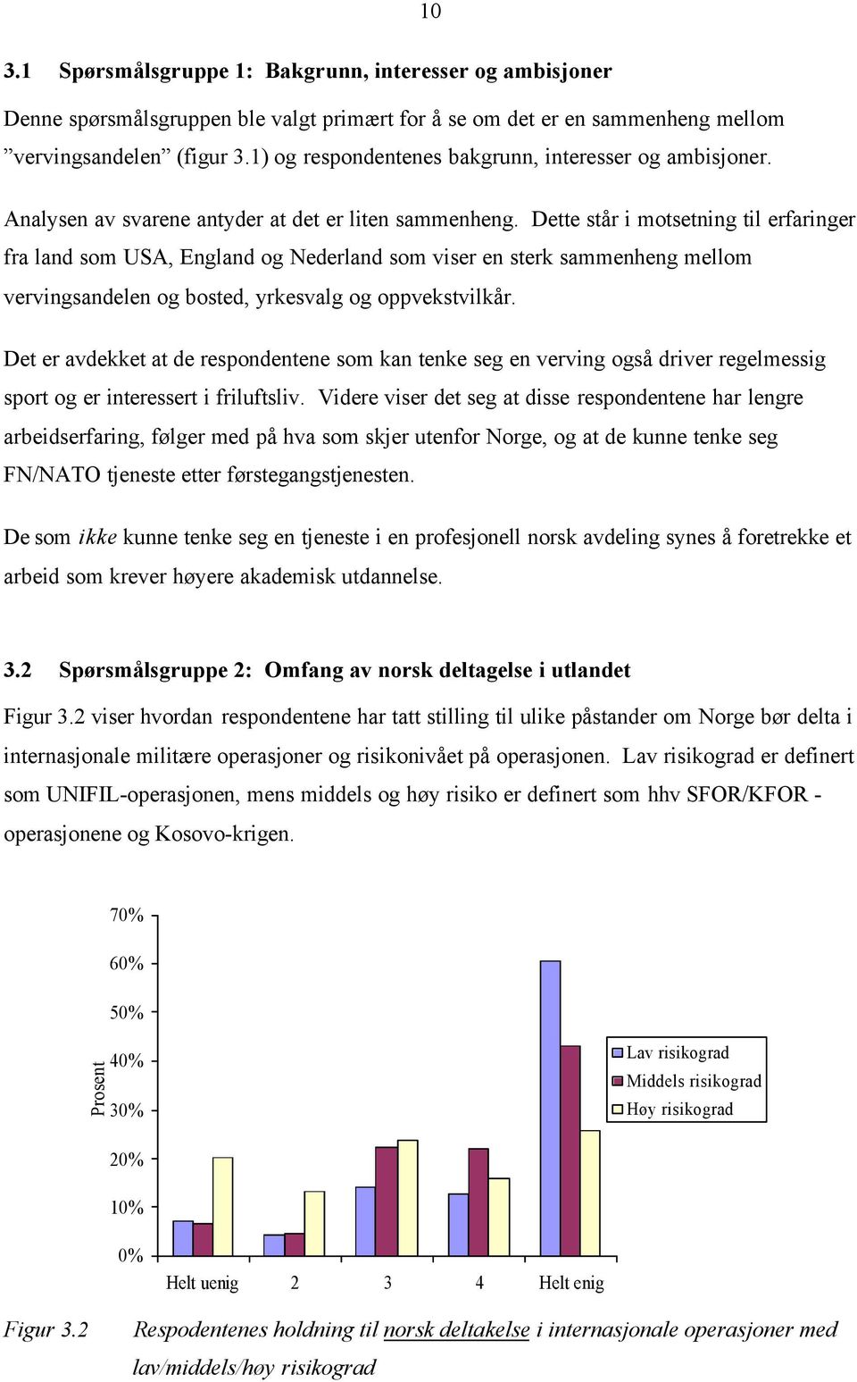 Dette står i motsetning til erfaringer fra land som USA, England og Nederland som viser en sterk sammenheng mellom vervingsandelen og bosted, yrkesvalg og oppvekstvilkår.