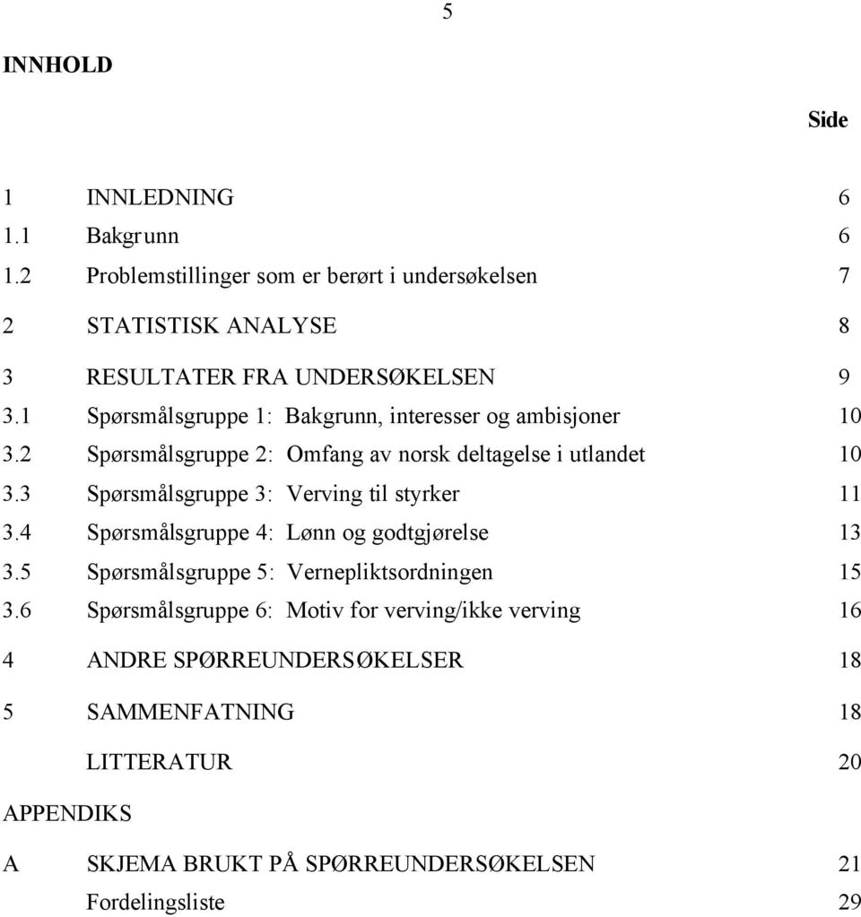 1 Spørsmålsgruppe 1: Bakgrunn, interesser og ambisjoner 10 3.2 Spørsmålsgruppe 2: Omfang av norsk deltagelse i utlandet 10 3.