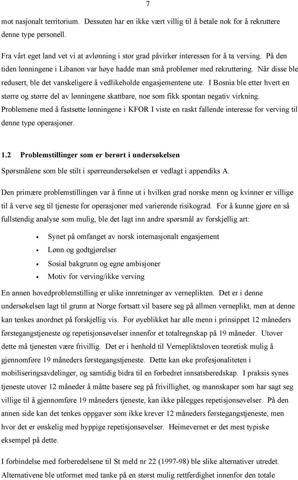 Når disse ble redusert, ble det vanskeligere å vedlikeholde engasjementene ute. I Bosnia ble etter hvert en større og større del av lønningene skattbare, noe som fikk spontan negativ virkning.