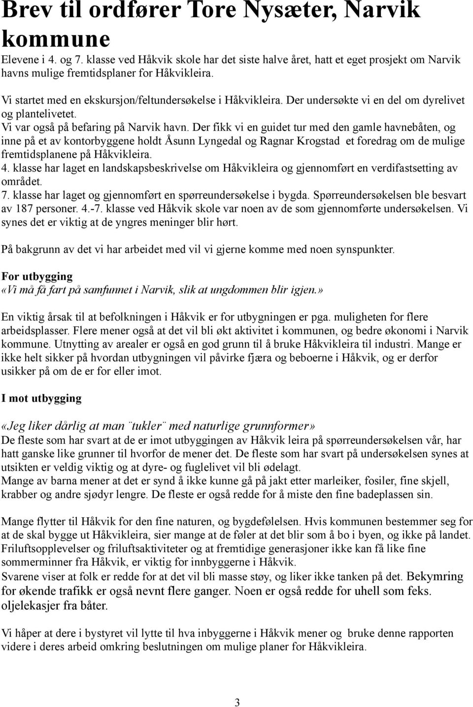 Der fikk vi en guidet tur med den gamle havnebåten, og inne på et av kontorbyggene holdt Åsunn Lyngedal og Ragnar Krogstad et foredrag om de mulige fremtidsplanene på Håkvikleira. 4.