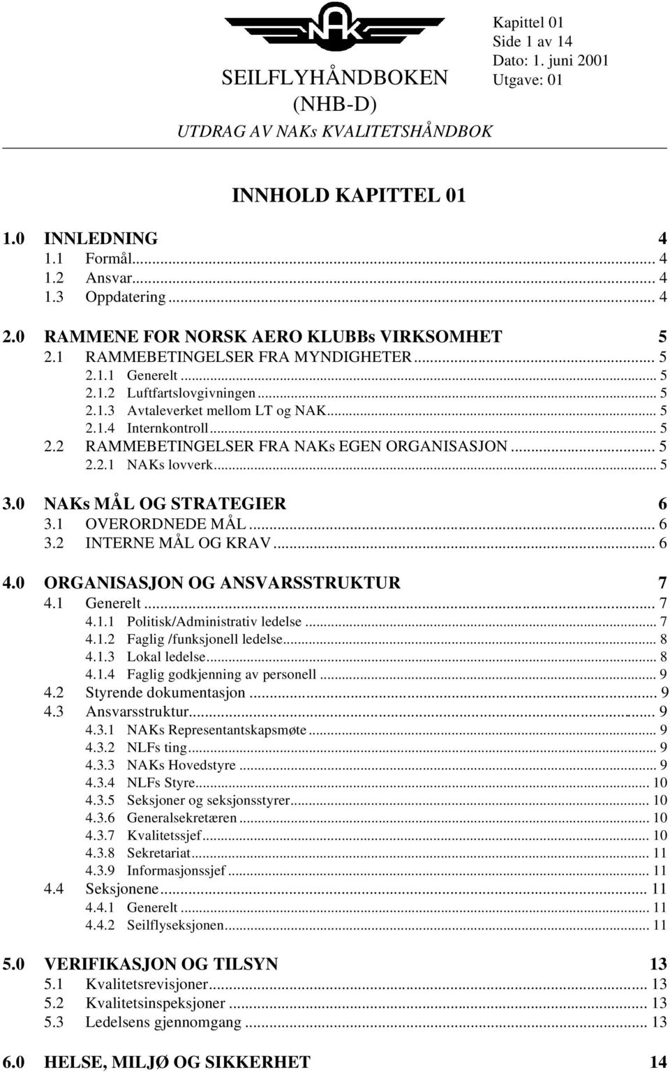 .. 5 2.2 RAMMEBETINGELSER FRA NAKs EGEN ORGANISASJON... 5 2.2.1 NAKs lovverk... 5 3.0 NAKs MÅL OG STRATEGIER 6 3.1 OVERORDNEDE MÅL... 6 3.2 INTERNE MÅL OG KRAV... 6 4.