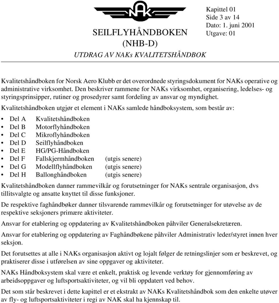 Kvalitetshåndboken utgjør et element i NAKs samlede håndboksystem, som består av: Del A Kvalitetshåndboken Del B Motorflyhåndboken Del C Mikroflyhåndboken Del D Seilflyhåndboken Del E HG/PG-Håndboken