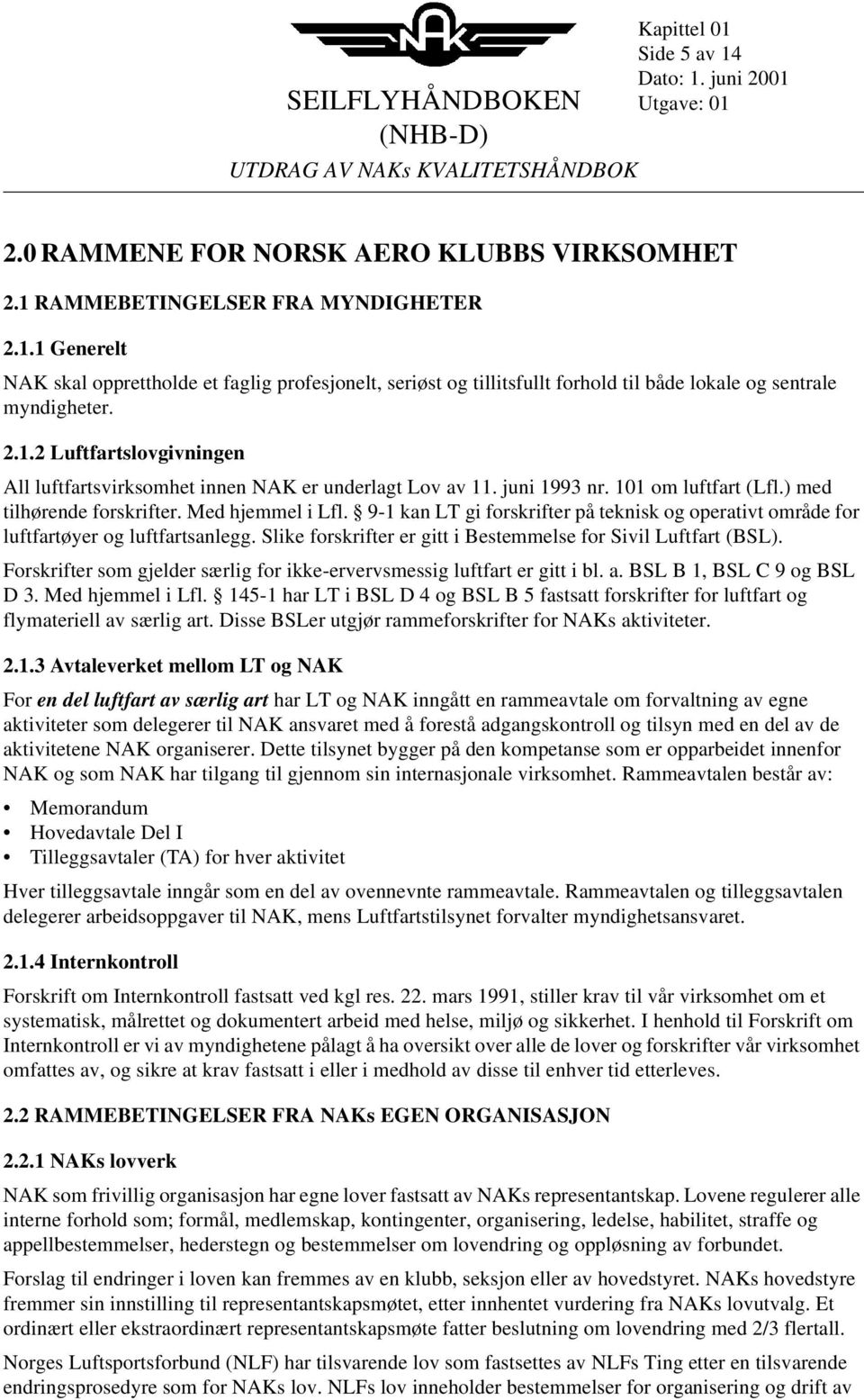 9-1 kan LT gi forskrifter på teknisk og operativt område for luftfartøyer og luftfartsanlegg. Slike forskrifter er gitt i Bestemmelse for Sivil Luftfart (BSL).