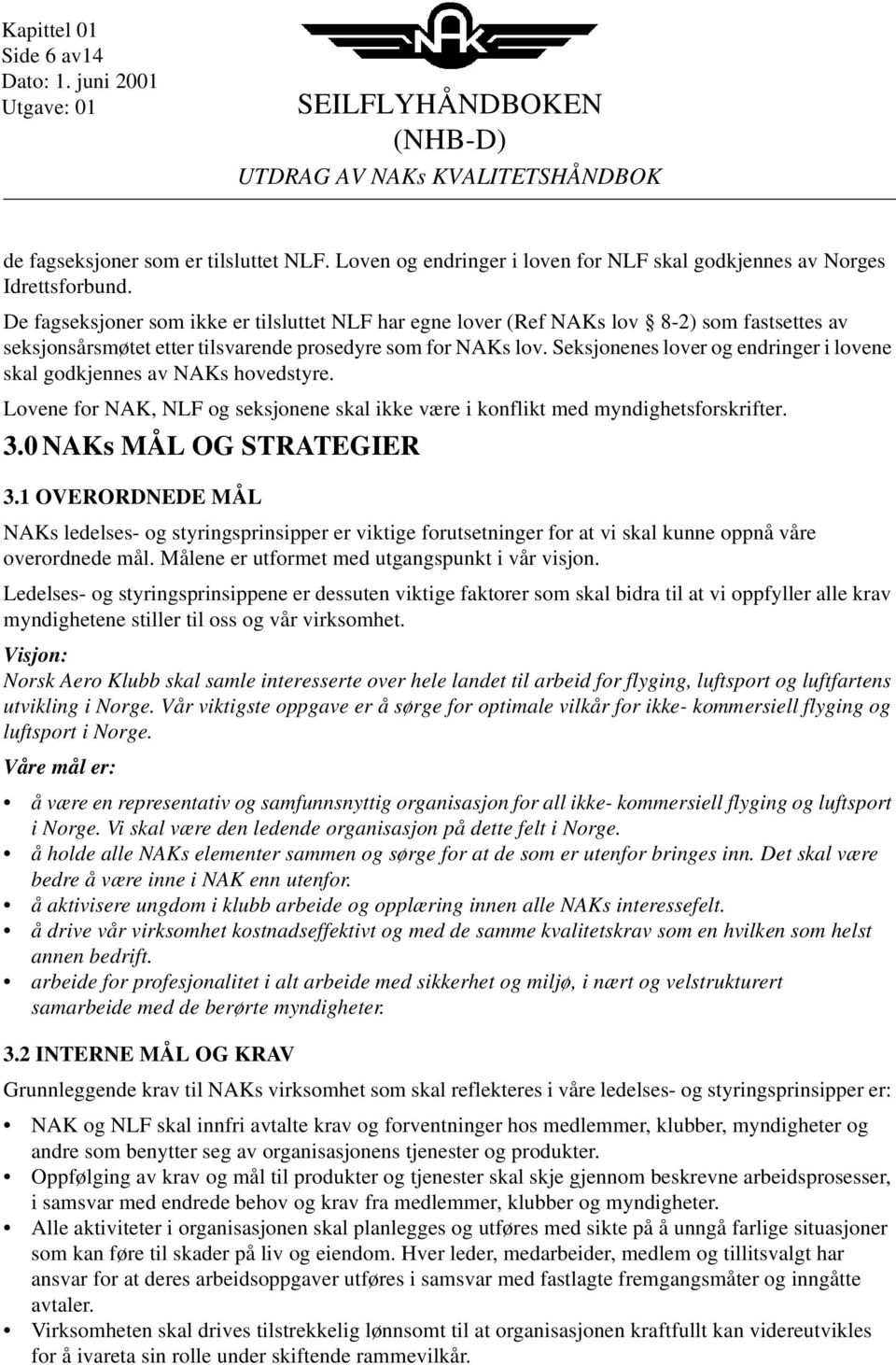 Seksjonenes lover og endringer i lovene skal godkjennes av NAKs hovedstyre. Lovene for NAK, NLF og seksjonene skal ikke være i konflikt med myndighetsforskrifter. 3.0 NAKs MÅL OG STRATEGIER 3.