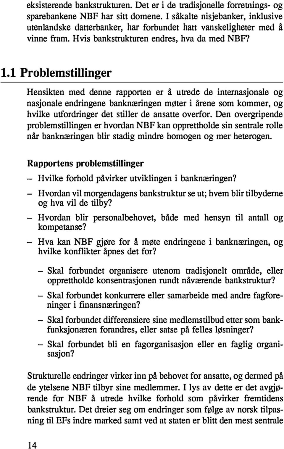 1 Problemstillinger Hensikten med denne rapporten er å utrede de internasjonale og nasjonale endringene banknæringen møter i årene som kommer, og hvilke utfordringer det stiller de ansatte overfor.