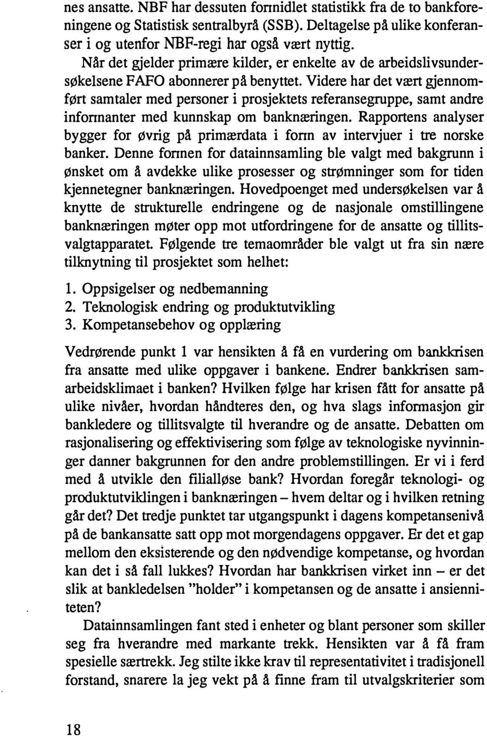 Videre har det vært gjennomført samtaler med personer i prosjektets referansegruppe, samt andre infonnanter med kunnskap om banknæringen.