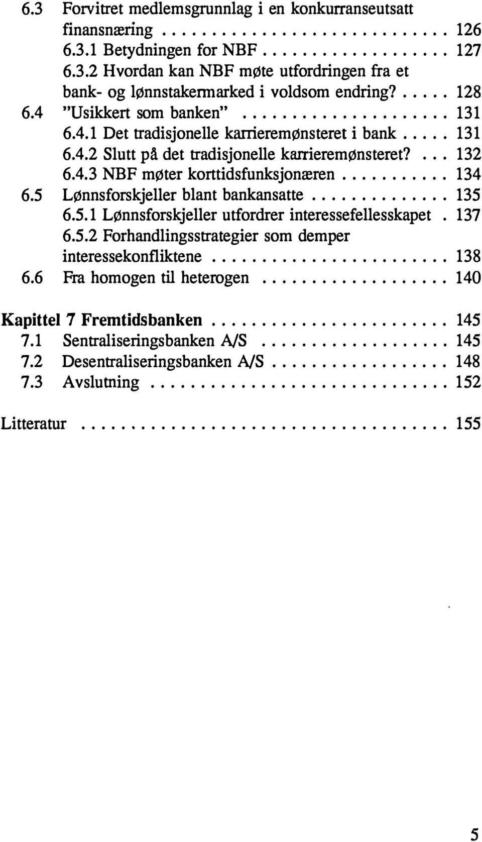 Lønnsforskjeller blant bankansatte.... 6.5.1 Lønnsforskjeller utfordrer interessefellesskapet. 6.5.2 Forhandlingsstrategier som demper interessekonfliktene........................ 6.6 Fra homogen til heterogen.