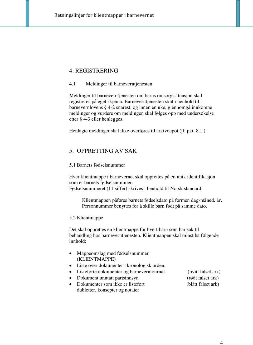 Henlagte meldinger skal ikke overføres til arkivdepot (jf. pkt. 8.1 ) 5. OPPRETTING AV SAK 5.