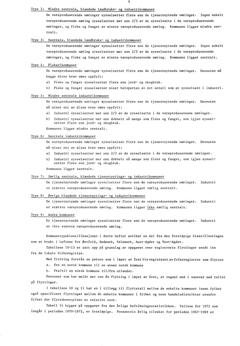 Type 3: Sentrale, blandede landbruks- og industrikommuner De vareproduserende næringer sysselsetter flere enn de tjenesteytende næringer.