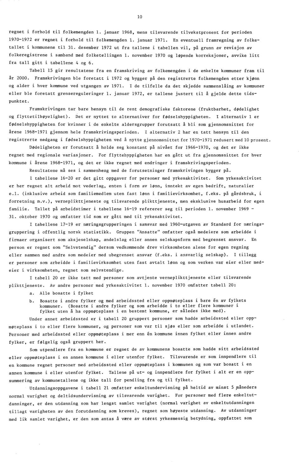 november 1970 og løpende korreksjoner, avvike litt fra tall gitt i tabellene 4 og 6. Tabell 15 gir resultatene fra en framskriving av folkemengden i de enkelte kommuner fram til år 2000.