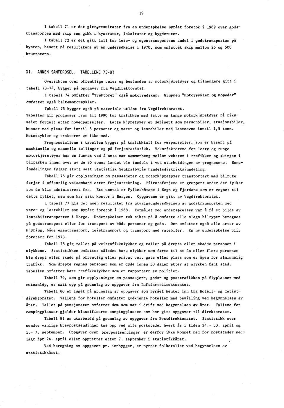 ANNEN SAMFERDSEL. TABELLENE 73-81 Oversikten over offentlige veier og bestanden av motorkjøretøyer og tilhengere gitt i tabell 73-74, bygger på oppgaver fra Vegdirektoratet.