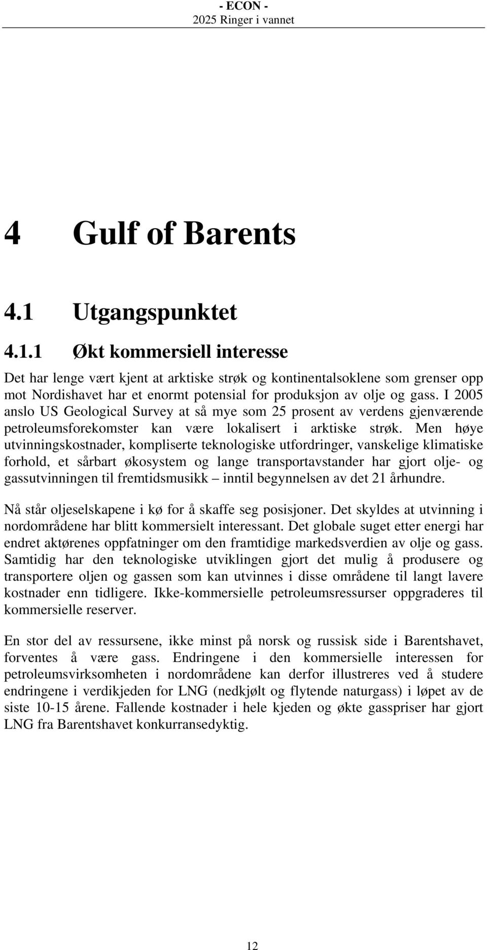 I 2005 anslo US Geological Survey at så mye som 25 prosent av verdens gjenværende petroleumsforekomster kan være lokalisert i arktiske strøk.