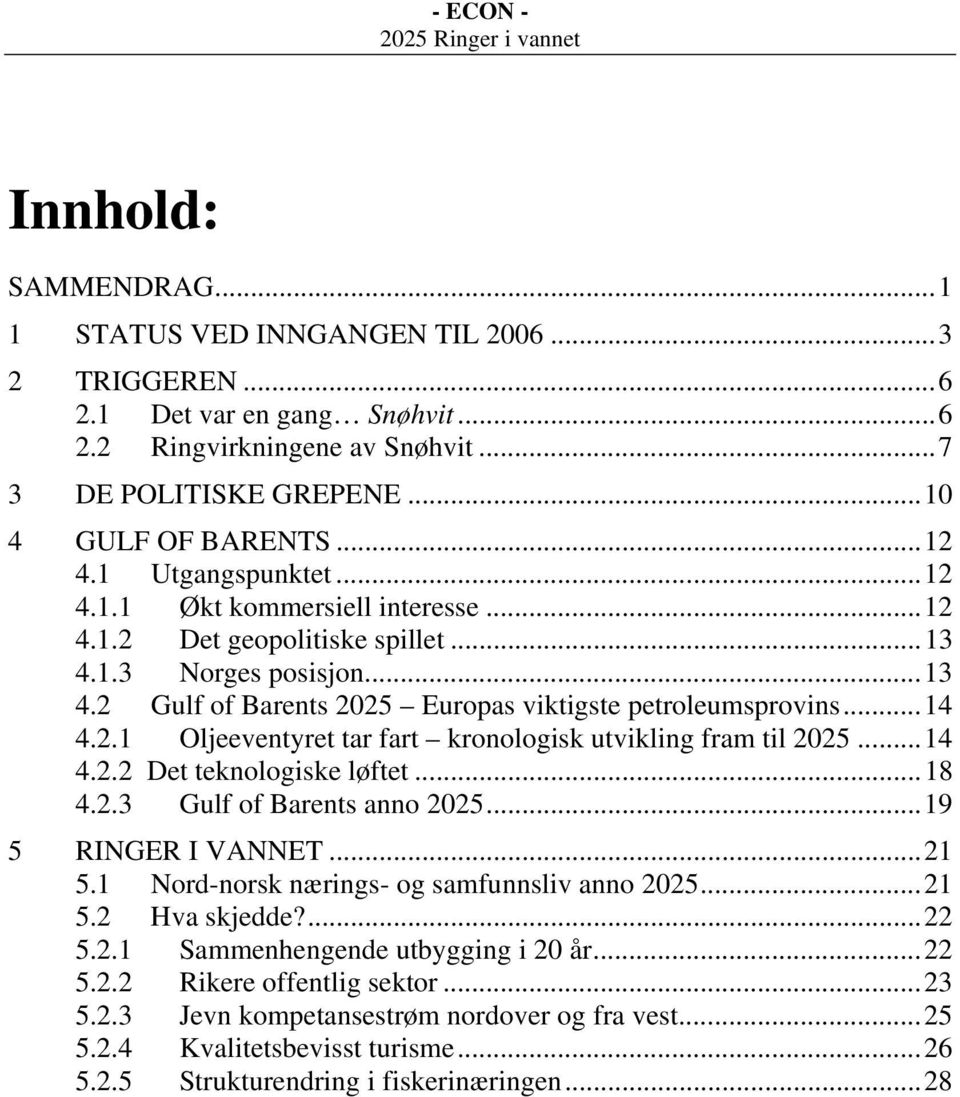 ..14 4.2.2 Det teknologiske løftet...18 4.2.3 Gulf of Barents anno 2025...19 5 RINGER I VANNET...21 5.1 Nord-norsk nærings- og samfunnsliv anno 2025...21 5.2 Hva skjedde?...22 5.2.1 Sammenhengende utbygging i 20 år.