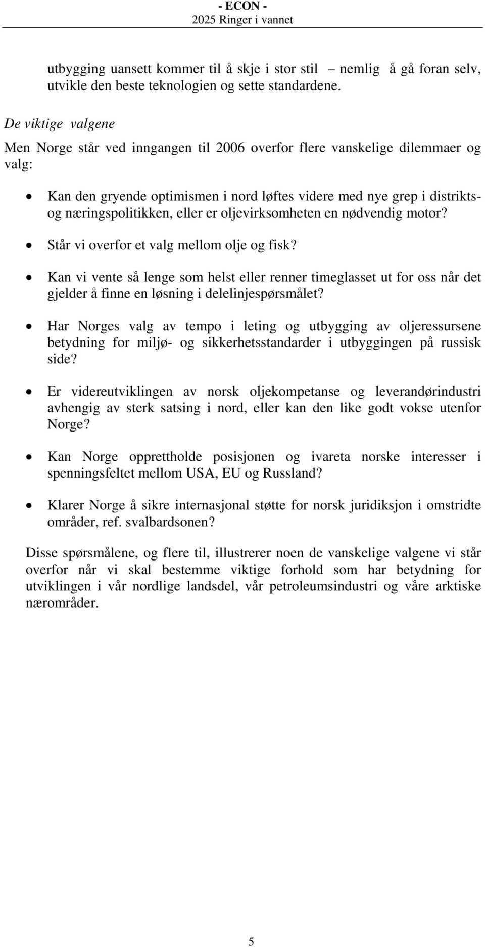 eller er oljevirksomheten en nødvendig motor? Står vi overfor et valg mellom olje og fisk?