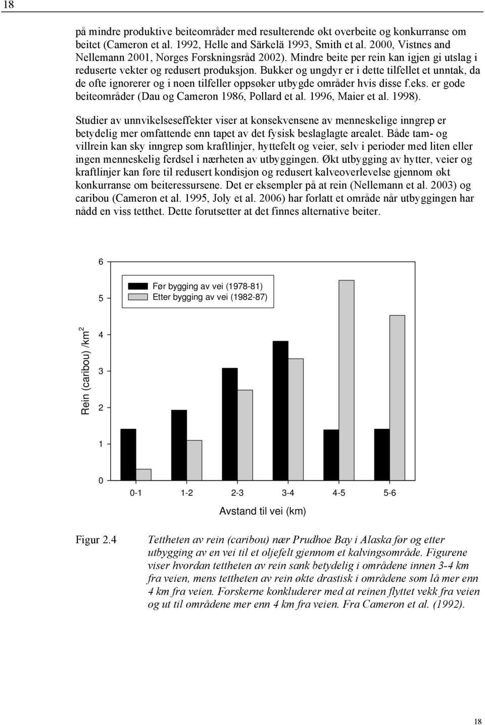 Bukker og ungdyr er i dette tilfellet et unntak, da de ofte ignorerer og i noen tilfeller oppsøker utbygde områder hvis disse f.eks. er gode beiteområder (Dau og Cameron 1986, Pollard et al.