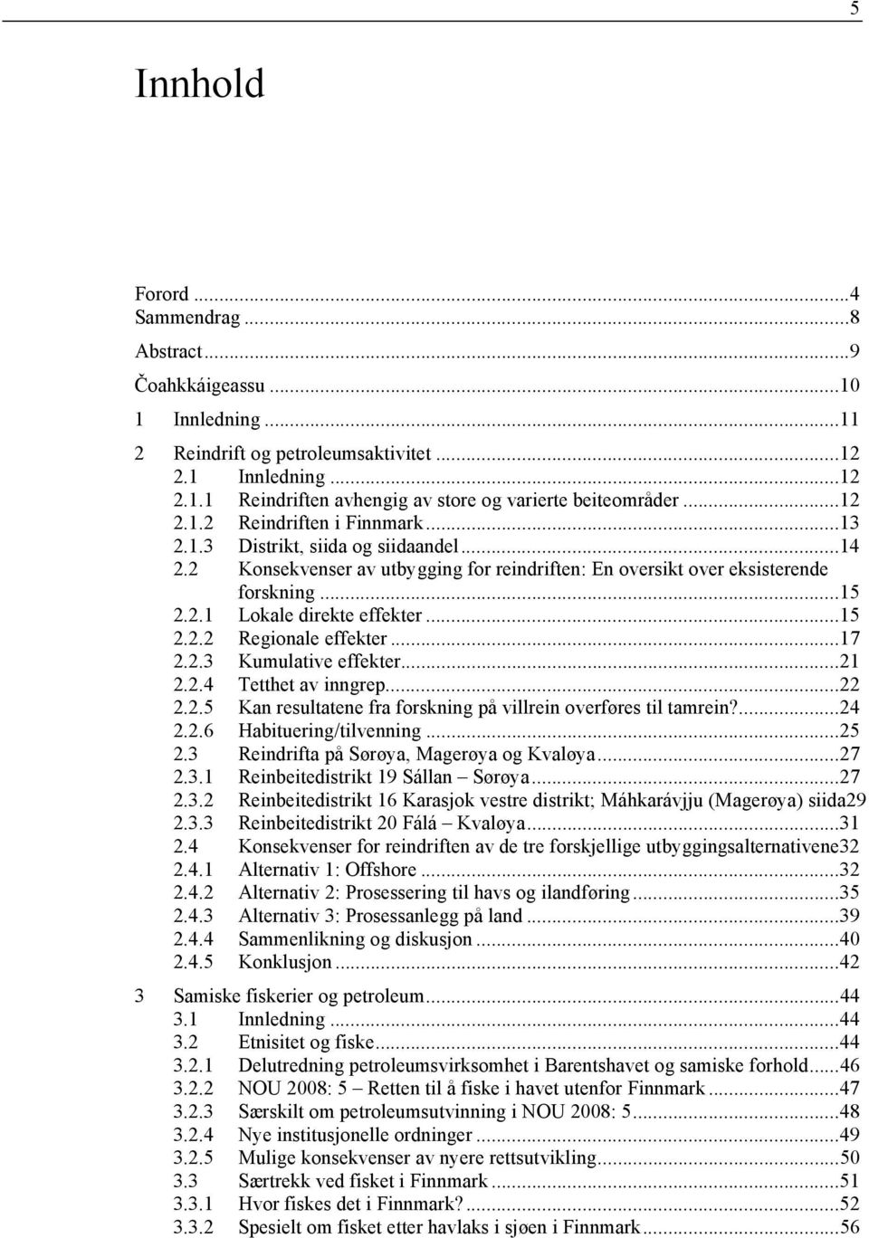 .. 15 2.2.2 Regionale effekter... 17 2.2.3 Kumulative effekter... 21 2.2.4 Tetthet av inngrep... 22 2.2.5 Kan resultatene fra forskning på villrein overføres til tamrein?... 24 2.2.6 Habituering/tilvenning.