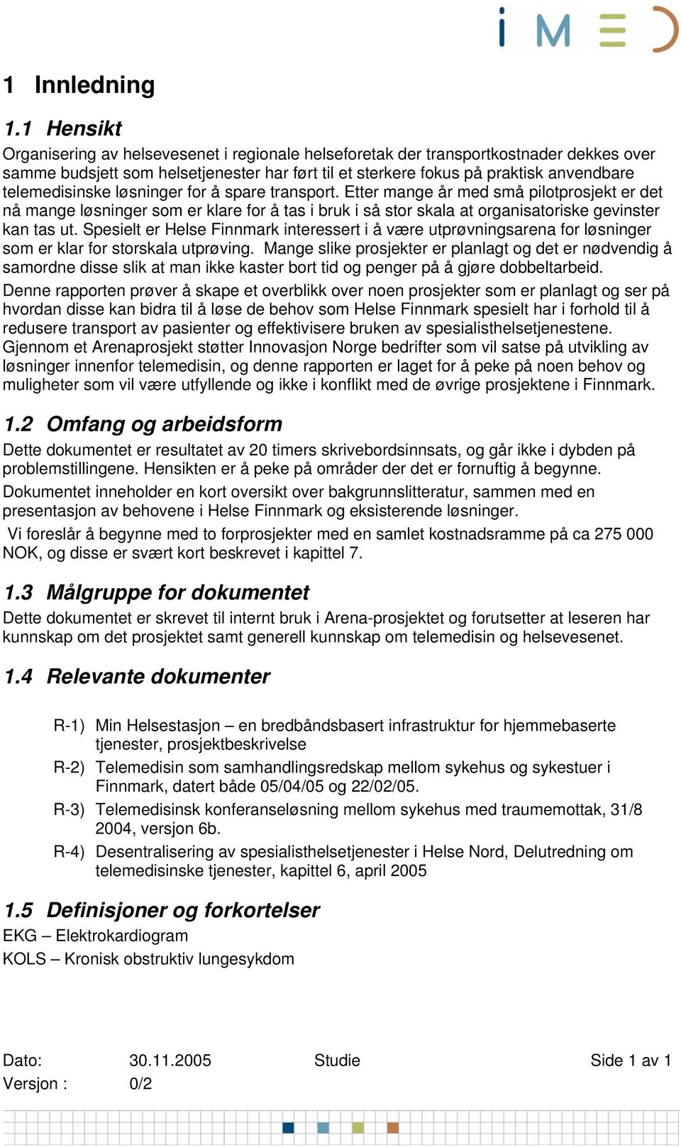 telemedisinske løsninger for å spare transport. Etter mange år med små pilotprosjekt er det nå mange løsninger som er klare for å tas i bruk i så stor skala at organisatoriske gevinster kan tas ut.