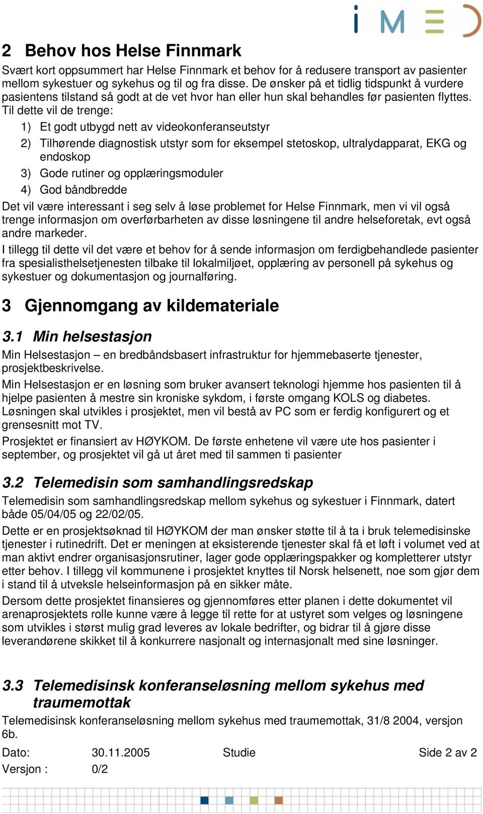 Til dette vil de trenge: 1) Et godt utbygd nett av videokonferanseutstyr 2) Tilhørende diagnostisk utstyr som for eksempel stetoskop, ultralydapparat, EKG og endoskop 3) Gode rutiner og