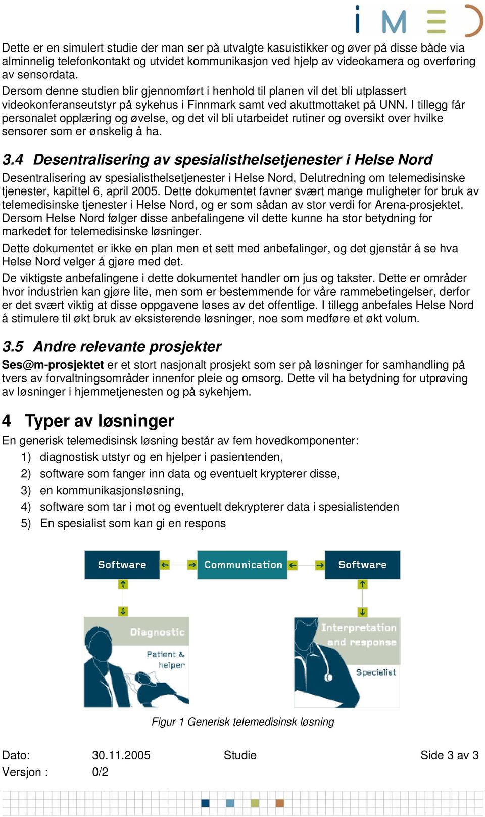 I tillegg får personalet opplæring og øvelse, og det vil bli utarbeidet rutiner og oversikt over hvilke sensorer som er ønskelig å ha. 3.