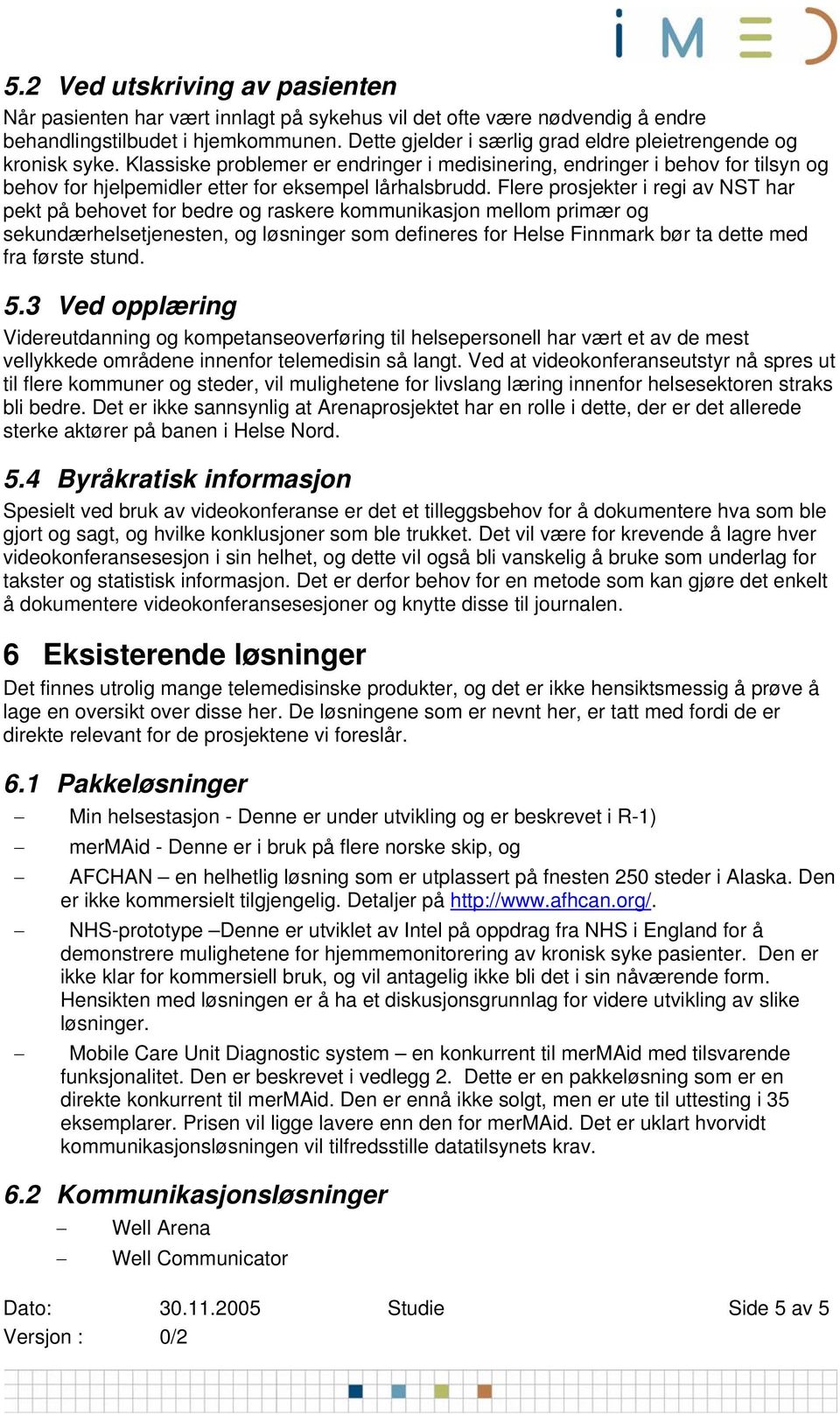 Klassiske problemer er endringer i medisinering, endringer i behov for tilsyn og behov for hjelpemidler etter for eksempel lårhalsbrudd.