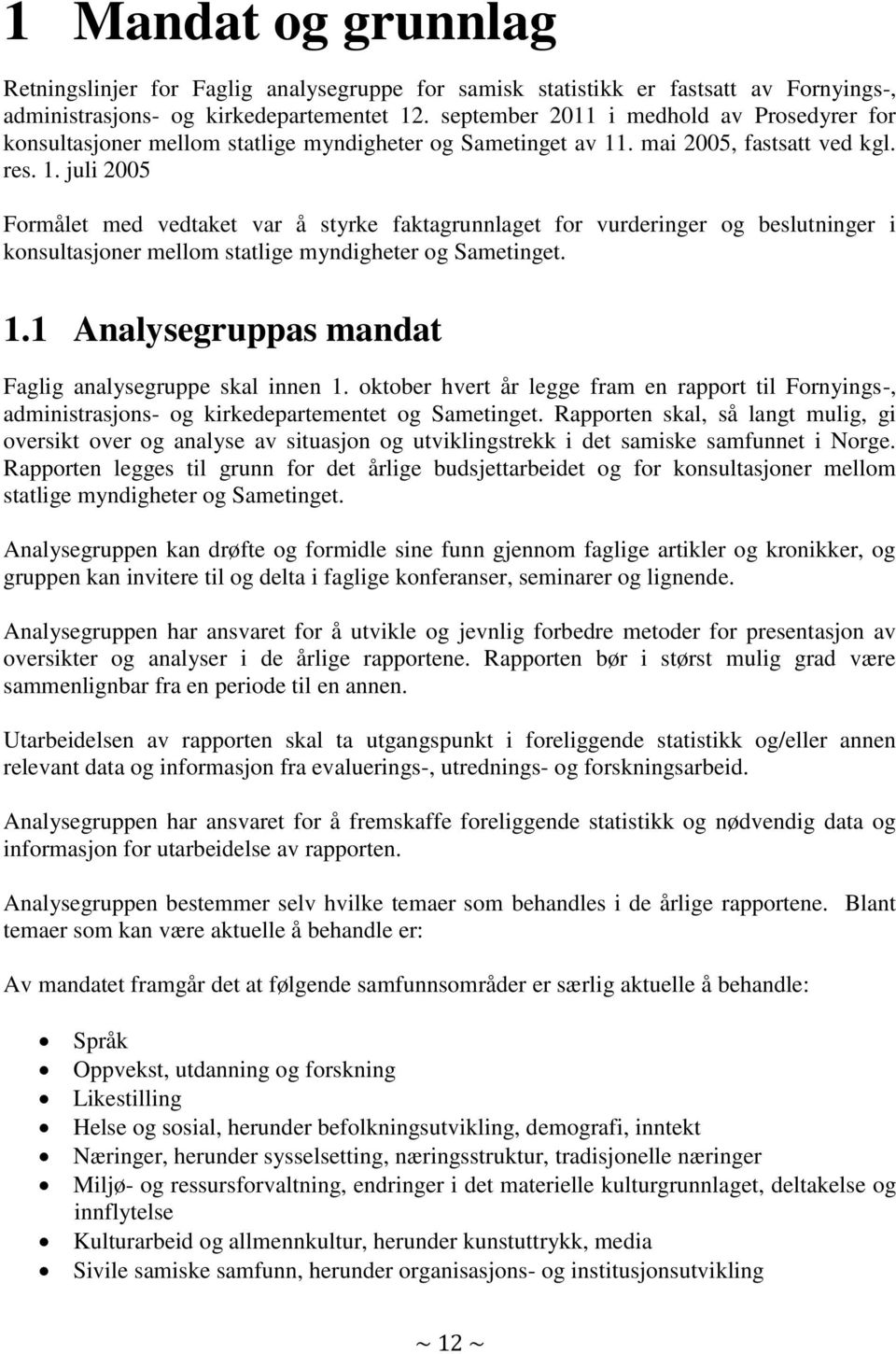 . mai 2005, fastsatt ved kgl. res. 1. juli 2005 Formålet med vedtaket var å styrke faktagrunnlaget for vurderinger og beslutninger i konsultasjoner mellom statlige myndigheter og Sametinget. 1.1 Analysegruppas mandat Faglig analysegruppe skal innen 1.