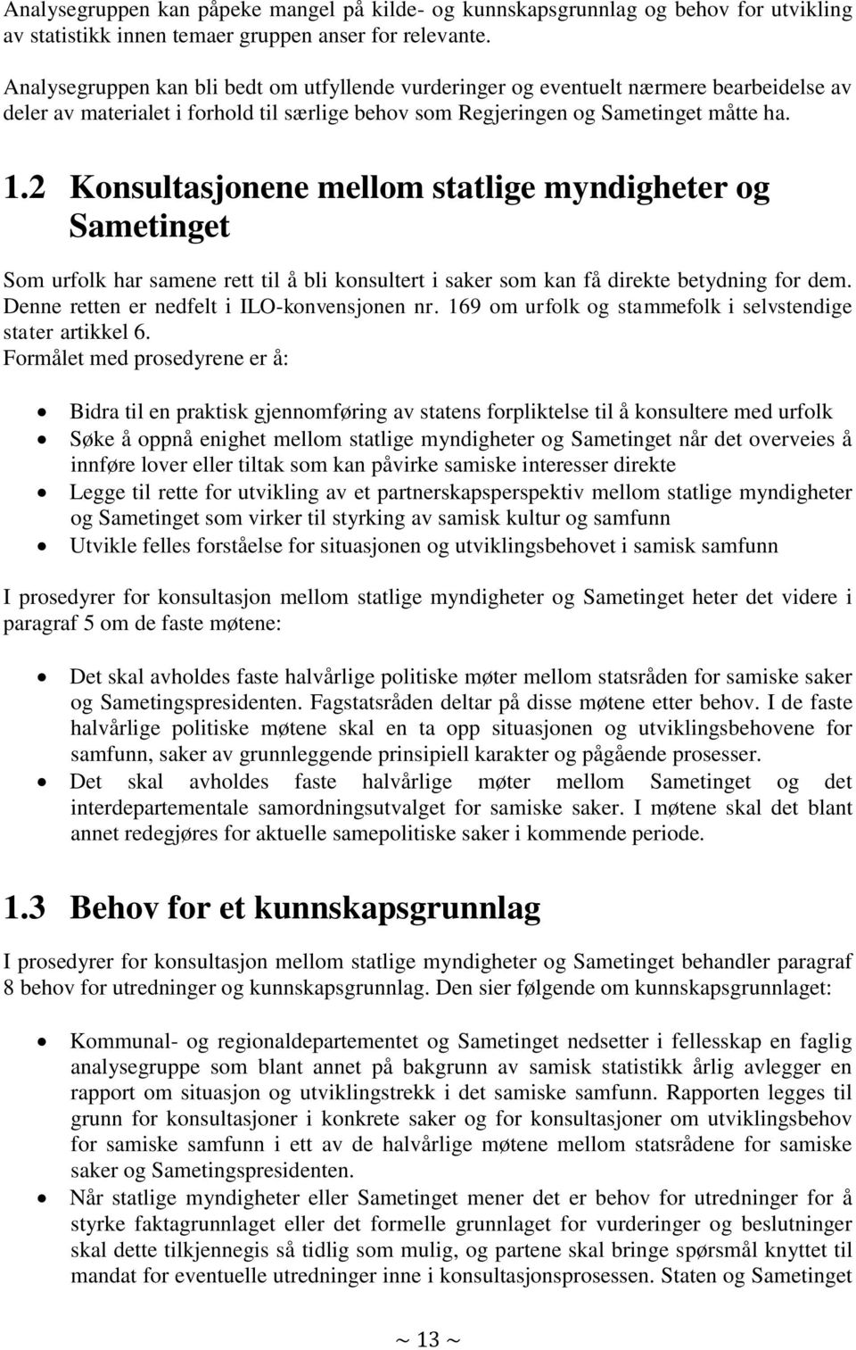 2 Konsultasjonene mellom statlige myndigheter og Sametinget Som urfolk har samene rett til å bli konsultert i saker som kan få direkte betydning for dem. Denne retten er nedfelt i ILO-konvensjonen nr.