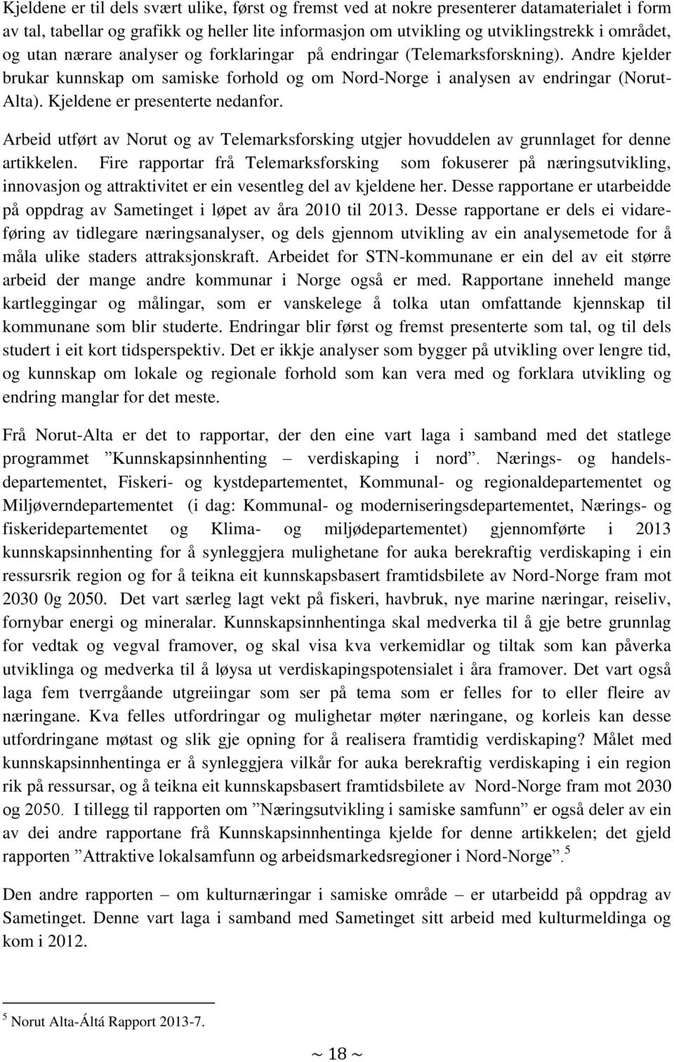 Kjeldene er presenterte nedanfor. Arbeid utført av Norut og av Telemarksforsking utgjer hovuddelen av grunnlaget for denne artikkelen.